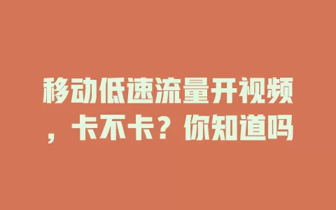 移动低速流量开视频，卡不卡？你知道吗