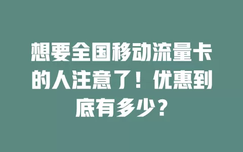 想要全国移动流量卡的人注意了！优惠到底有多少？