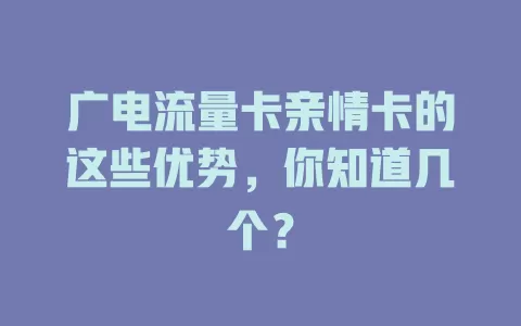 广电流量卡亲情卡的这些优势，你知道几个？