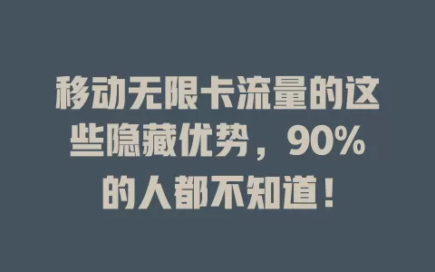 移动无限卡流量的这些隐藏优势，90%的人都不知道！