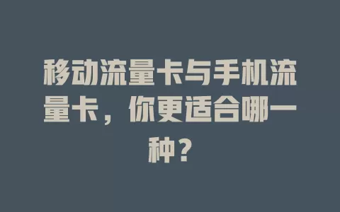 移动流量卡与手机流量卡，你更适合哪一种？