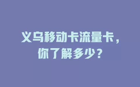 义乌移动卡流量卡，你了解多少？