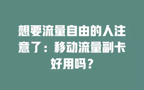 想要流量自由的人注意了：移动流量副卡好用吗？