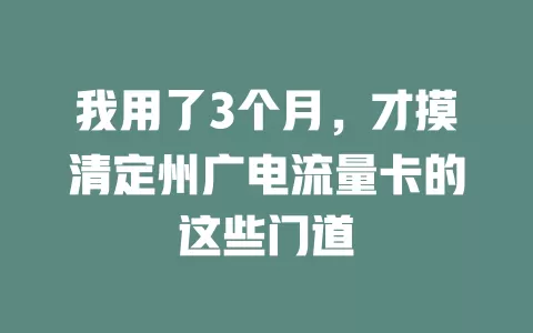 我用了3个月，才摸清定州广电流量卡的这些门道