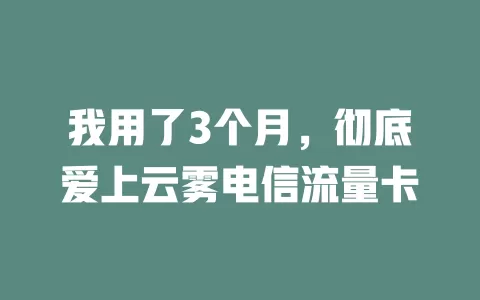 我用了3个月，彻底爱上云雾电信流量卡
