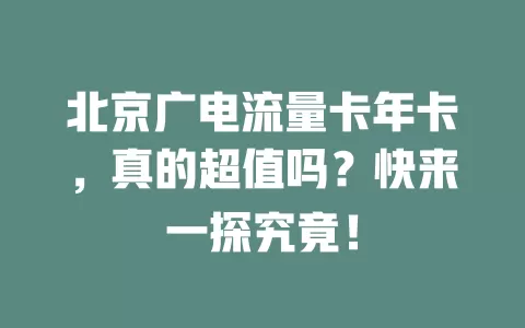 北京广电流量卡年卡，真的超值吗？快来一探究竟！