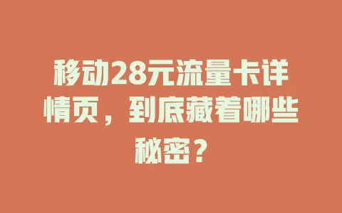移动28元流量卡详情页，到底藏着哪些秘密？