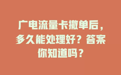 广电流量卡撤单后，多久能处理好？答案你知道吗？