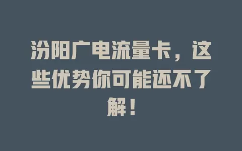 汾阳广电流量卡，这些优势你可能还不了解！