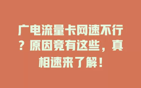 广电流量卡网速不行？原因竟有这些，真相速来了解！