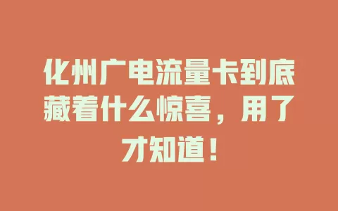 化州广电流量卡到底藏着什么惊喜，用了才知道！