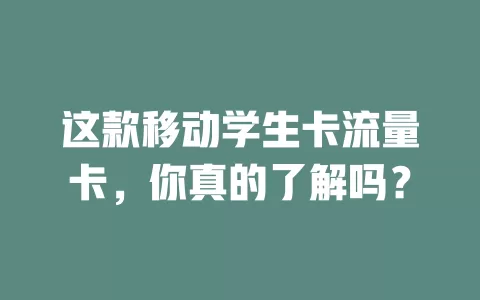 这款移动学生卡流量卡，你真的了解吗？