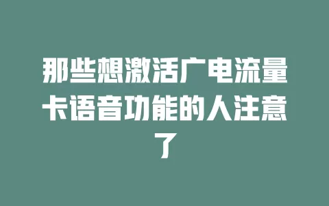 那些想激活广电流量卡语音功能的人注意了