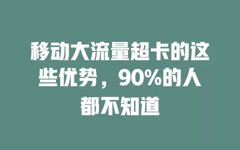 移动大流量超卡的这些优势，90%的人都不知道