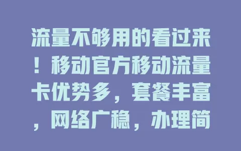 流量不够用的看过来！移动官方移动流量卡优势多，套餐丰富，网络广稳，办理简便，客服贴心，助你告别流量焦虑畅享数字生活