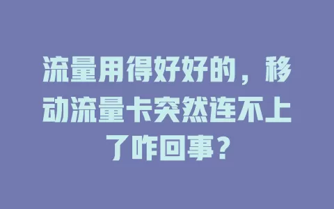 流量用得好好的，移动流量卡突然连不上了咋回事？