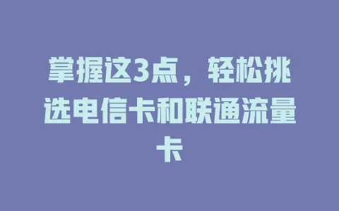 掌握这3点，轻松挑选电信卡和联通流量卡