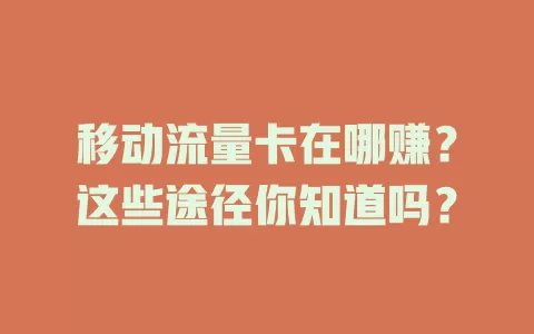 移动流量卡在哪赚？这些途径你知道吗？