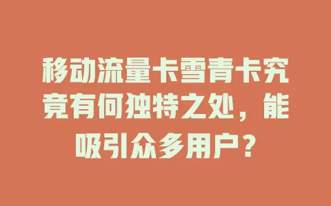 移动流量卡雪青卡究竟有何独特之处，能吸引众多用户？