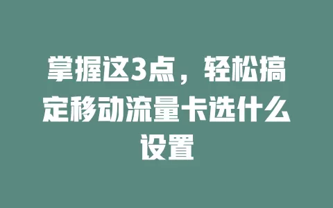 掌握这3点，轻松搞定移动流量卡选什么设置