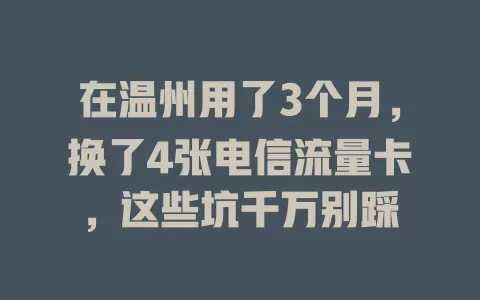 在温州用了3个月，换了4张电信流量卡，这些坑千万别踩