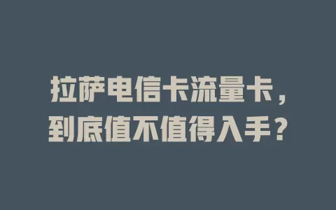 拉萨电信卡流量卡，到底值不值得入手？