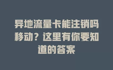 异地流量卡能注销吗移动？这里有你要知道的答案