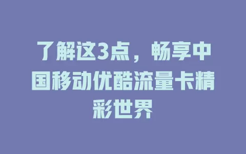了解这3点，畅享中国移动优酷流量卡精彩世界