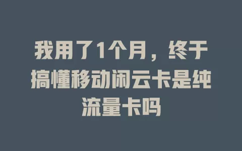 我用了1个月，终于搞懂移动闲云卡是纯流量卡吗