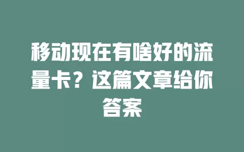 移动现在有啥好的流量卡？这篇文章给你答案