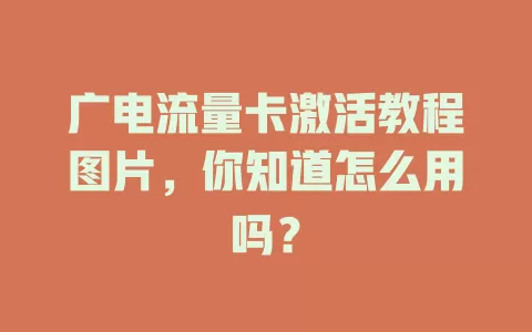 广电流量卡激活教程图片，你知道怎么用吗？