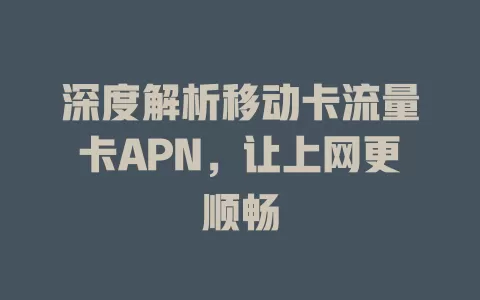 深度解析移动卡流量卡APN，让上网更顺畅