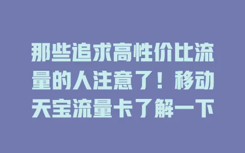 那些追求高性价比流量的人注意了！移动天宝流量卡了解一下