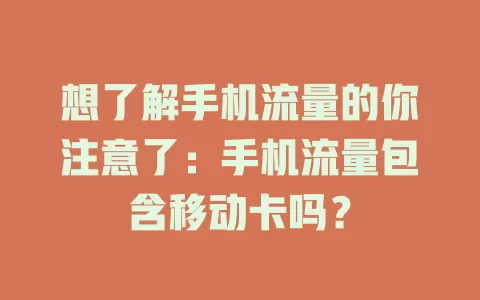 想了解手机流量的你注意了：手机流量包含移动卡吗？