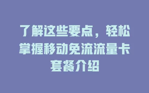 了解这些要点，轻松掌握移动免流流量卡套餐介绍