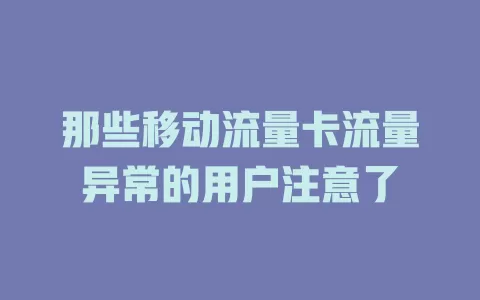 那些移动流量卡流量异常的用户注意了