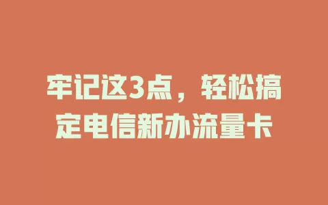 牢记这3点，轻松搞定电信新办流量卡