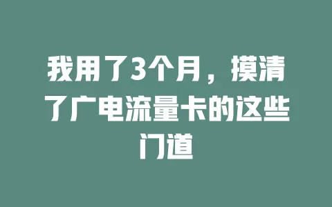 我用了3个月，摸清了广电流量卡的这些门道