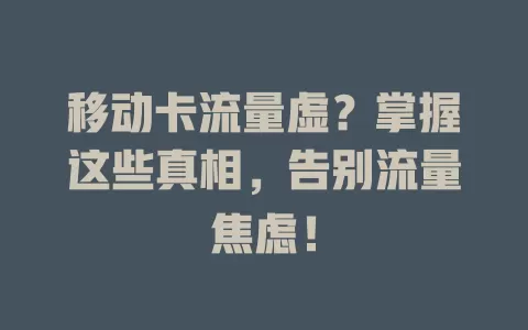 移动卡流量虚？掌握这些真相，告别流量焦虑！