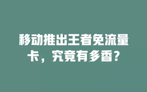 移动推出王者免流量卡，究竟有多香？