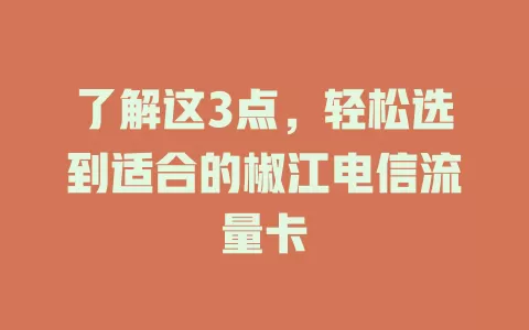 了解这3点，轻松选到适合的椒江电信流量卡