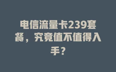 电信流量卡239套餐，究竟值不值得入手？