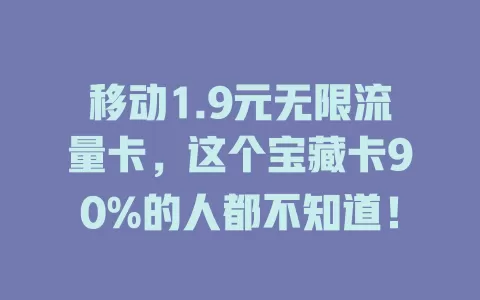 移动1.9元无限流量卡，这个宝藏卡90%的人都不知道！