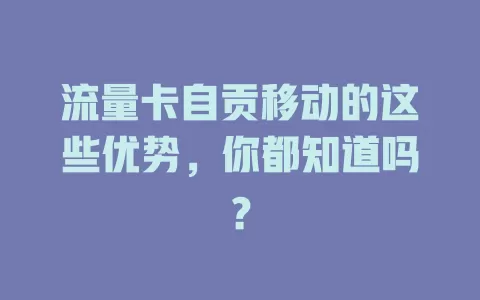 流量卡自贡移动的这些优势，你都知道吗？