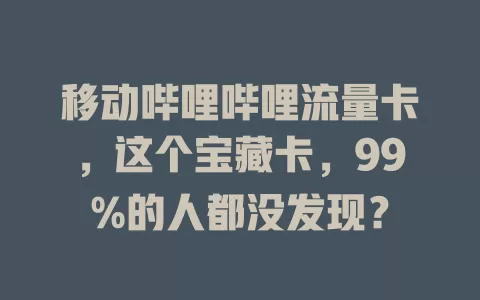 移动哔哩哔哩流量卡，这个宝藏卡，99%的人都没发现？