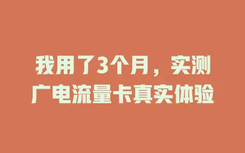 我用了3个月，实测广电流量卡真实体验