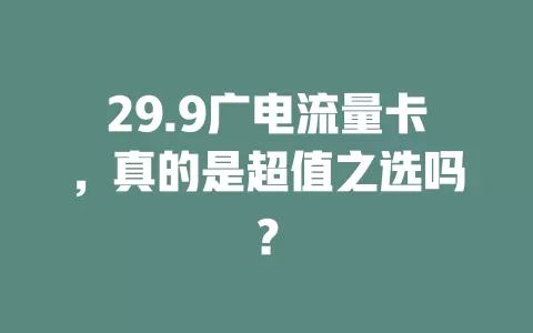 29.9广电流量卡，真的是超值之选吗？