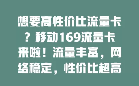 想要高性价比流量卡？移动169流量卡来啦！流量丰富，网络稳定，性价比超高，畅享优质上网体验！