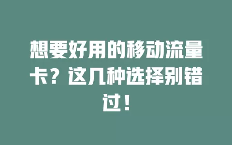 想要好用的移动流量卡？这几种选择别错过！