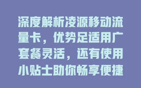 深度解析凌源移动流量卡，优势足适用广套餐灵活，还有使用小贴士助你畅享便捷通信